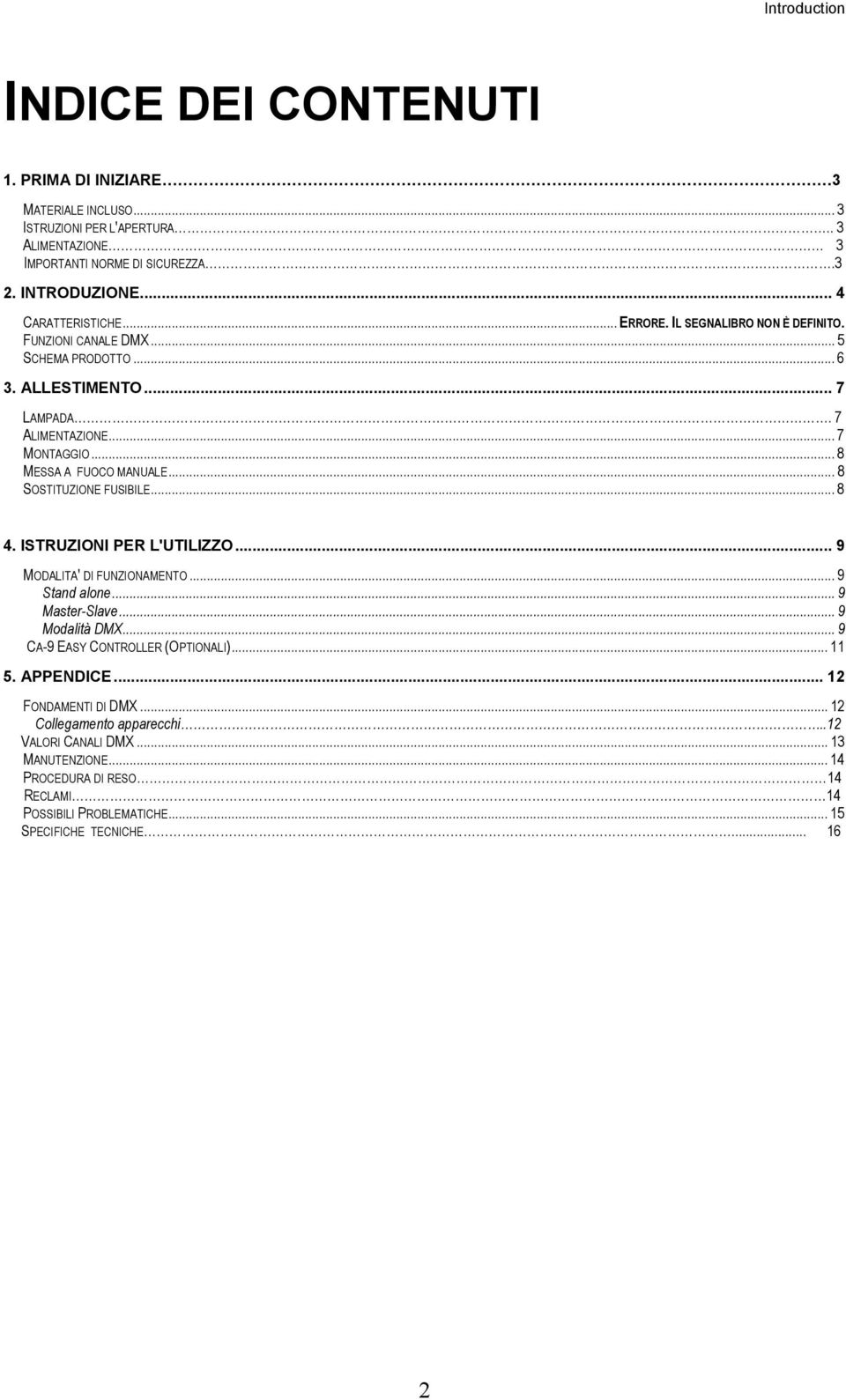 .. 8 MESSA A FUOCO MANUALE... 8 SOSTITUZIONE FUSIBILE... 8 4. ISTRUZIONI PER L'UTILIZZO... 9 MODALITA' DI FUNZIONAMENTO... 9 Stand alone... 9 Master-Slave... 9 Modalità DMX.