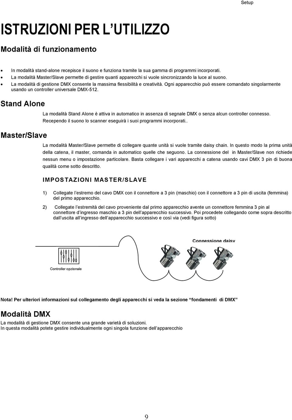 Ogni apparecchio può essere comandato singolarmente usando un controller universale DMX-512.