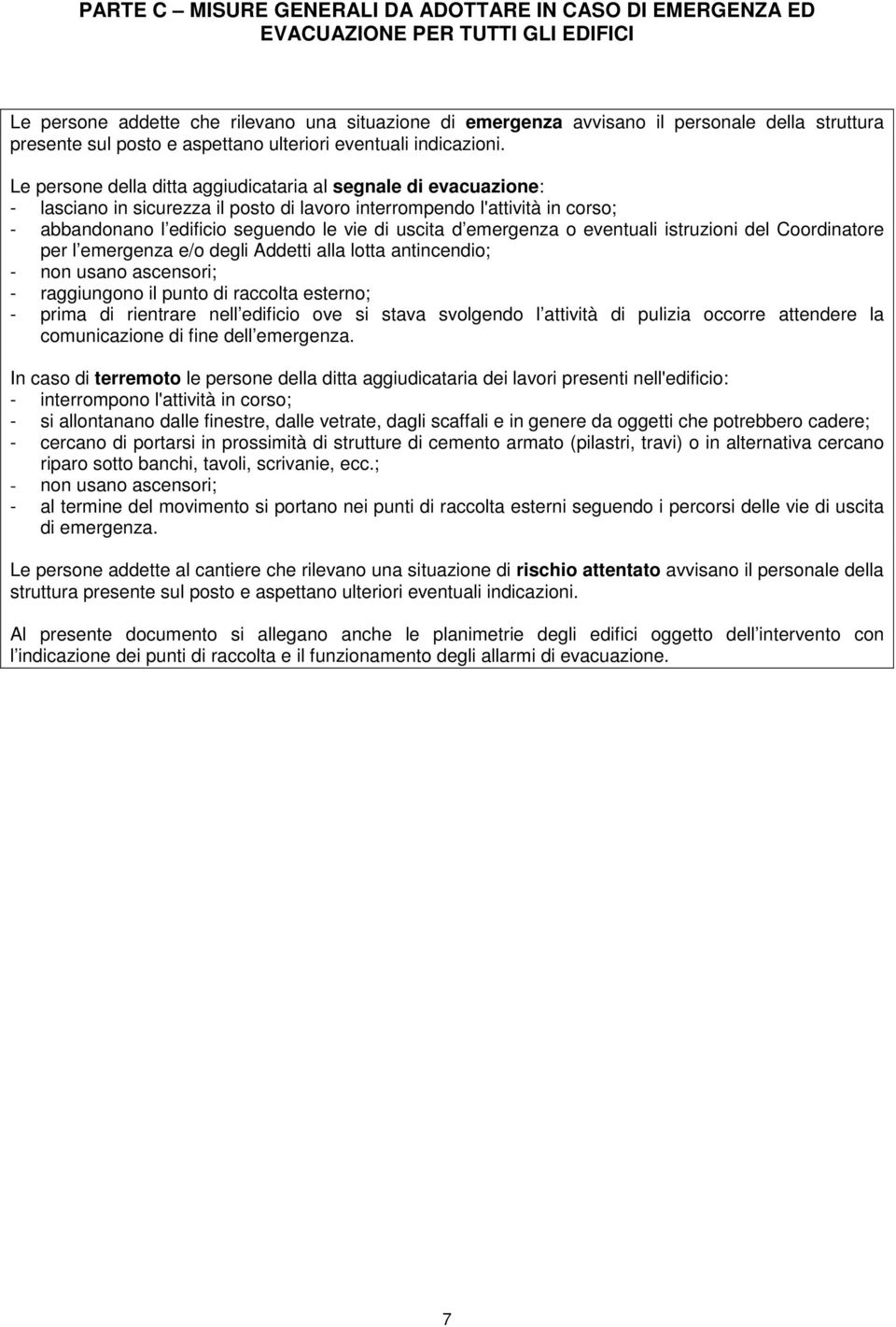 Le persone della ditta aggiudicataria al segnale di evacuazione: - lasciano in sicurezza il posto di lavoro interrompendo l'attività in corso; - abbandonano l edificio seguendo le vie di uscita d