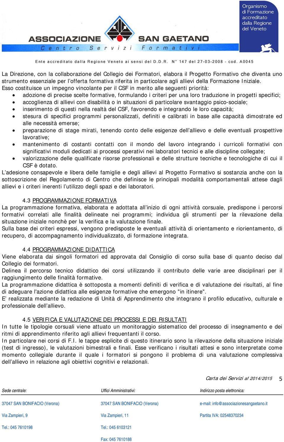 Esso costituisce un impegno vincolante per il CSF in merito alle seguenti priorità: adozione di precise scelte formative, formulando i criteri per una loro traduzione in progetti specifici;