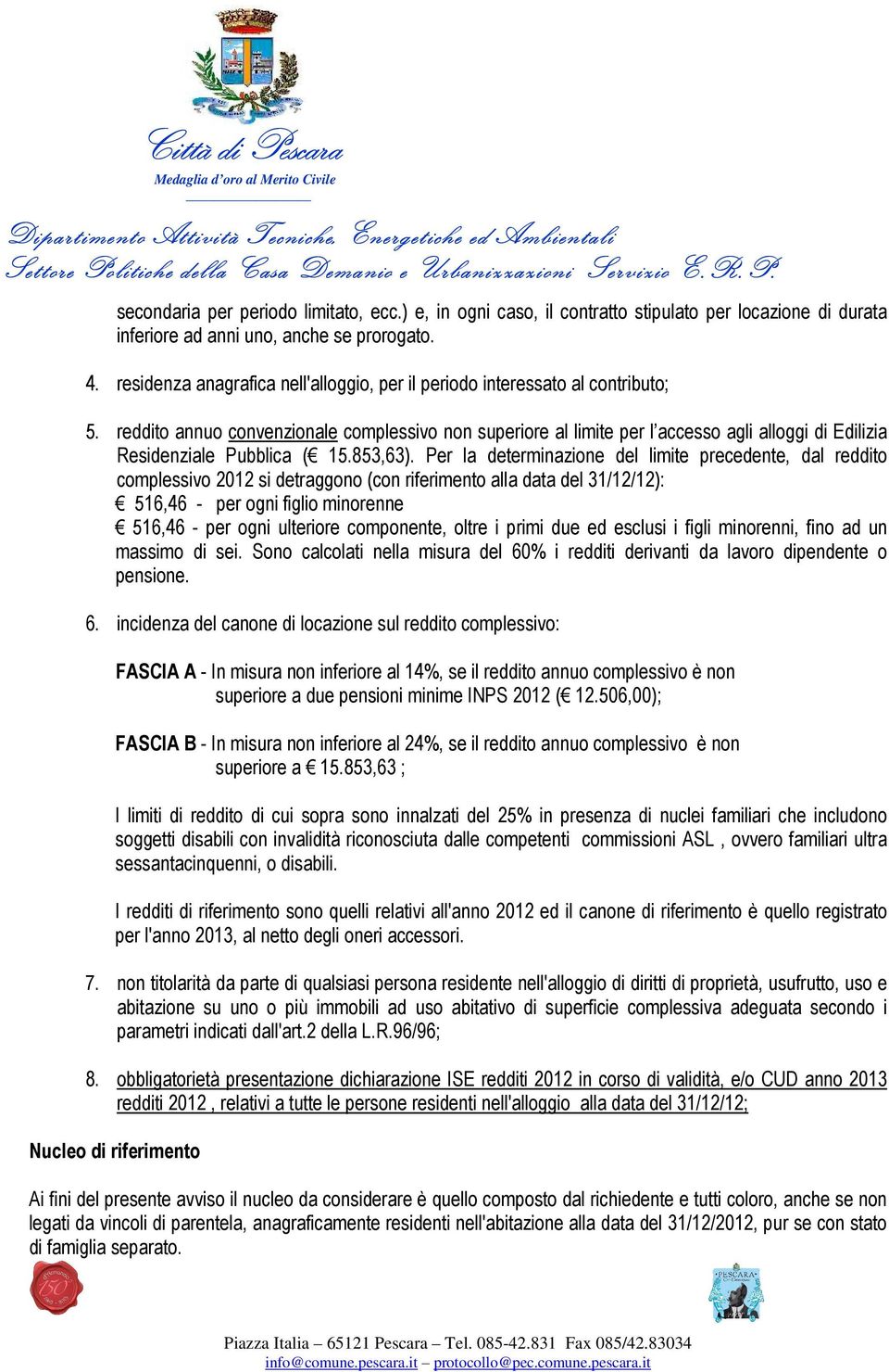 reddito annuo convenzionale complessivo non superiore al limite per l accesso agli alloggi di Edilizia Residenziale Pubblica ( 15.853,63).