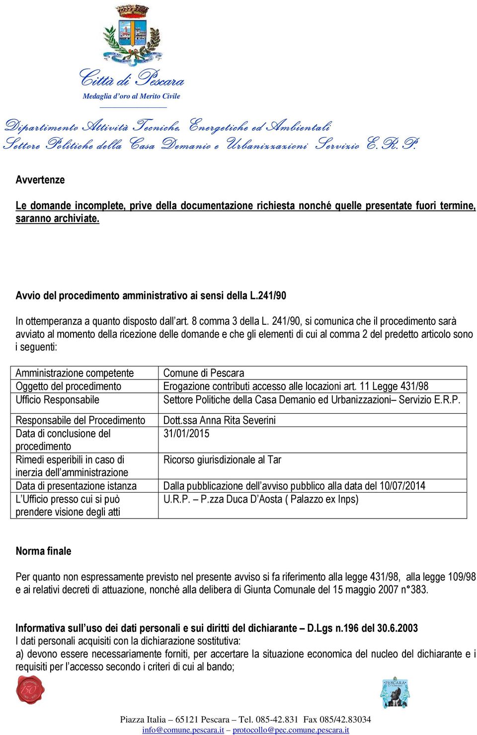 241/90, si comunica che il procedimento sarà avviato al momento della ricezione delle domande e che gli elementi di cui al comma 2 del predetto articolo sono i seguenti: Amministrazione competente