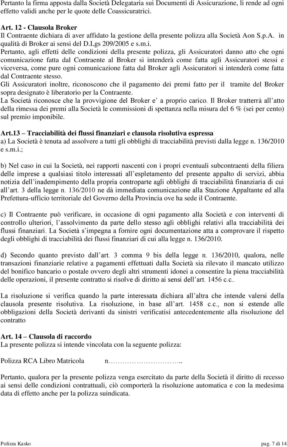 hiara di aver affidato la gestione della presente polizza alla Società Aon S.p.A. in qualità di Broker ai sensi del D.Lgs 209/2005 e s.m.i. Pertanto, agli effetti delle condizioni della presente