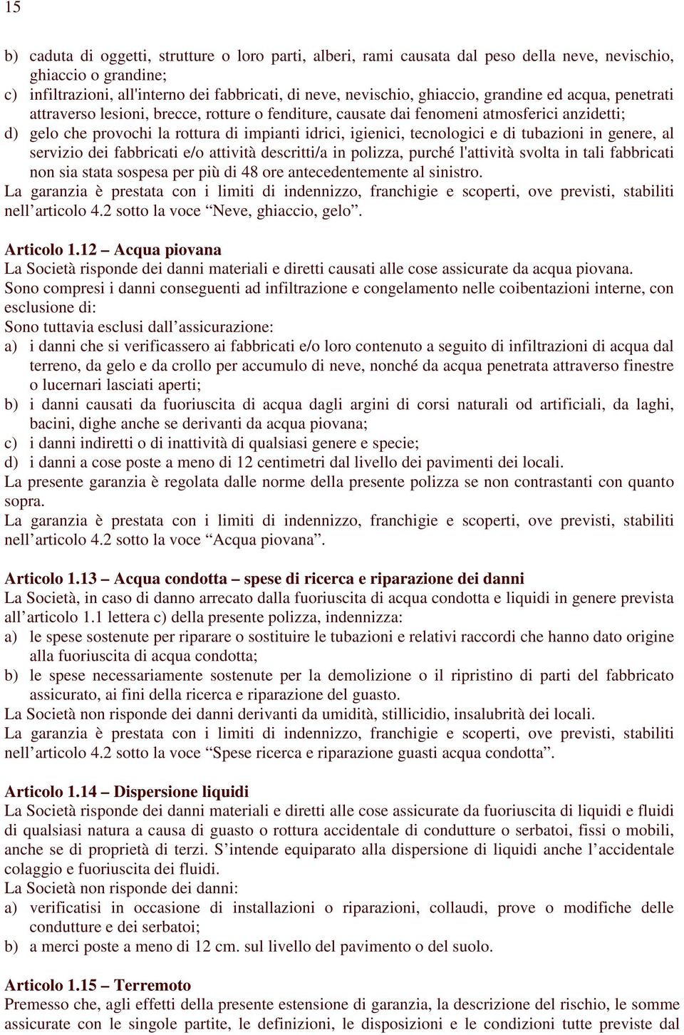 di tubazioni in genere, al servizio dei fabbricati e/o attività descritti/a in polizza, purché l'attività svolta in tali fabbricati non sia stata sospesa per più di 48 ore antecedentemente al