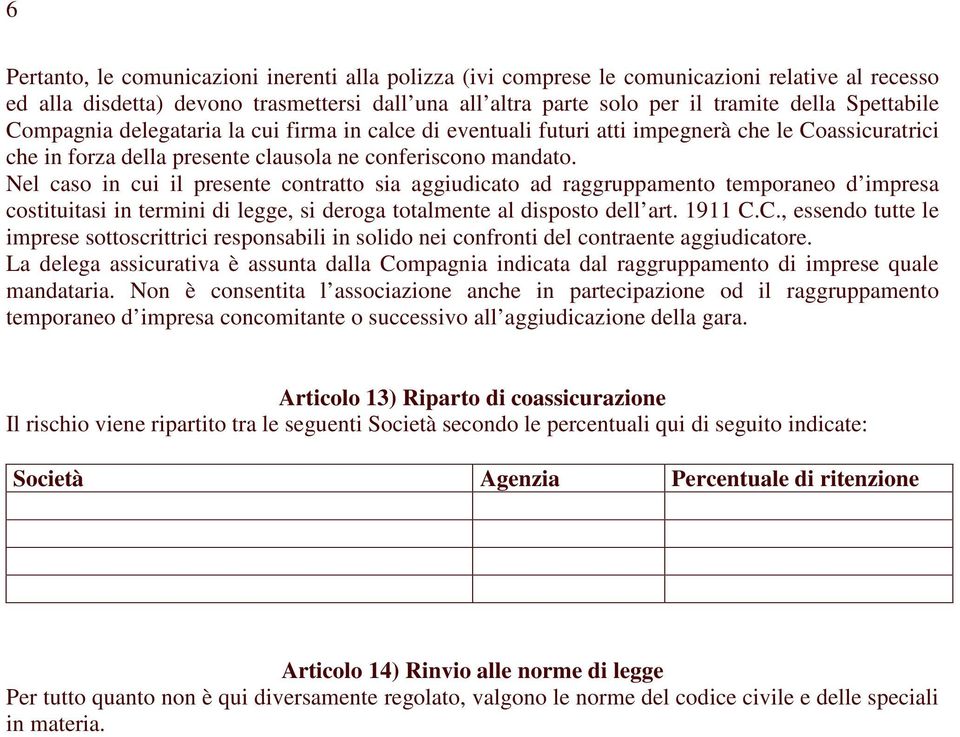 Nel caso in cui il presente contratto sia aggiudicato ad raggruppamento temporaneo d impresa costituitasi in termini di legge, si deroga totalmente al disposto dell art. 1911 C.