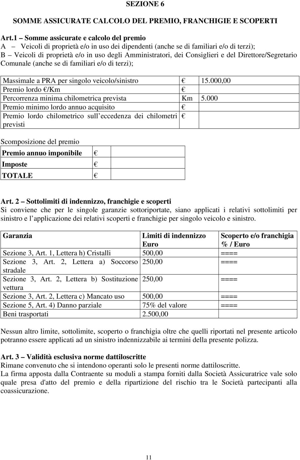 e del Direttore/Segretario Comunale (anche se di familiari e/o di terzi); Massimale a PRA per singolo veicolo/sinistro 15.000,00 Premio lordo /Km Percorrenza minima chilometrica prevista Km 5.