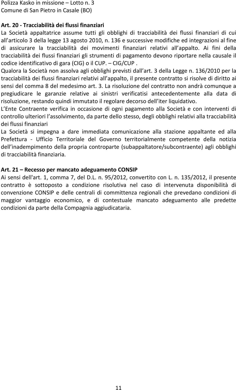 Ai fini della tracciabilità dei flussi finanziari gli strumenti di pagamento devono riportare nella causale il codice identificativo di gara (CIG) o il CUP. CIG/CUP.