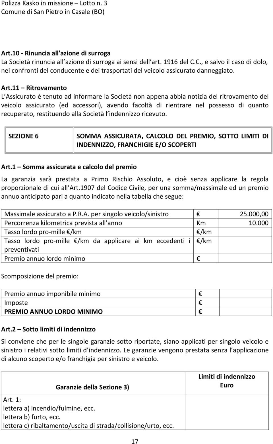 11 Ritrovamento L Assicurato è tenuto ad informare la Società non appena abbia notizia del ritrovamento del veicolo assicurato (ed accessori), avendo facoltà di rientrare nel possesso di quanto