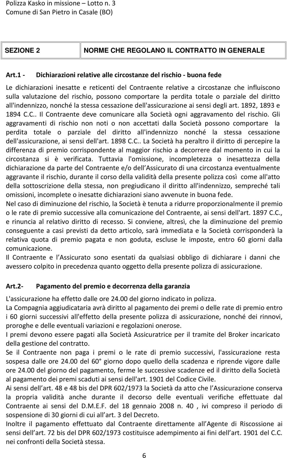 comportare la perdita totale o parziale del diritto all'indennizzo, nonché la stessa cessazione dell'assicurazione ai sensi degli art. 1892, 1893 e 1894 C.