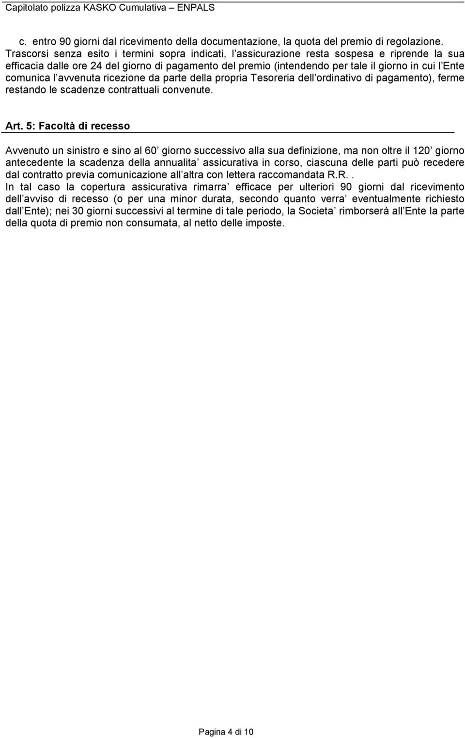 comunica l avvenuta ricezione da parte della propria Tesoreria dell ordinativo di pagamento), ferme restando le scadenze contrattuali convenute. Art.