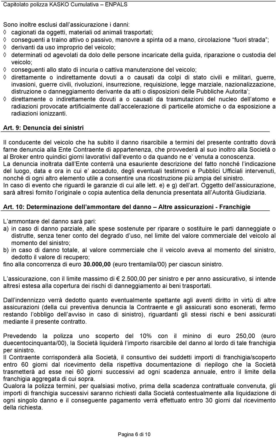 manutenzione del veicolo; direttamente o indirettamente dovuti a o causati da colpi di stato civili e militari, guerre, invasioni, guerre civili, rivoluzioni, insurrezione, requisizione, legge