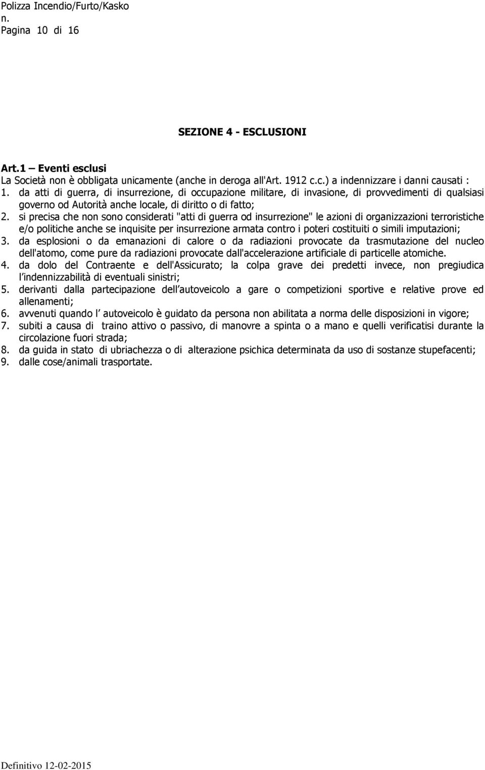 si precisa che non sono considerati "atti di guerra od insurrezione" le azioni di organizzazioni terroristiche e/o politiche anche se inquisite per insurrezione armata contro i poteri costituiti o