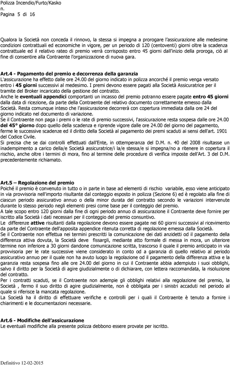 organizzazione di nuova gara. Art.4 - Pagamento del premio e decorrenza della garanzia L'assicurazione ha effetto dalle ore 24.