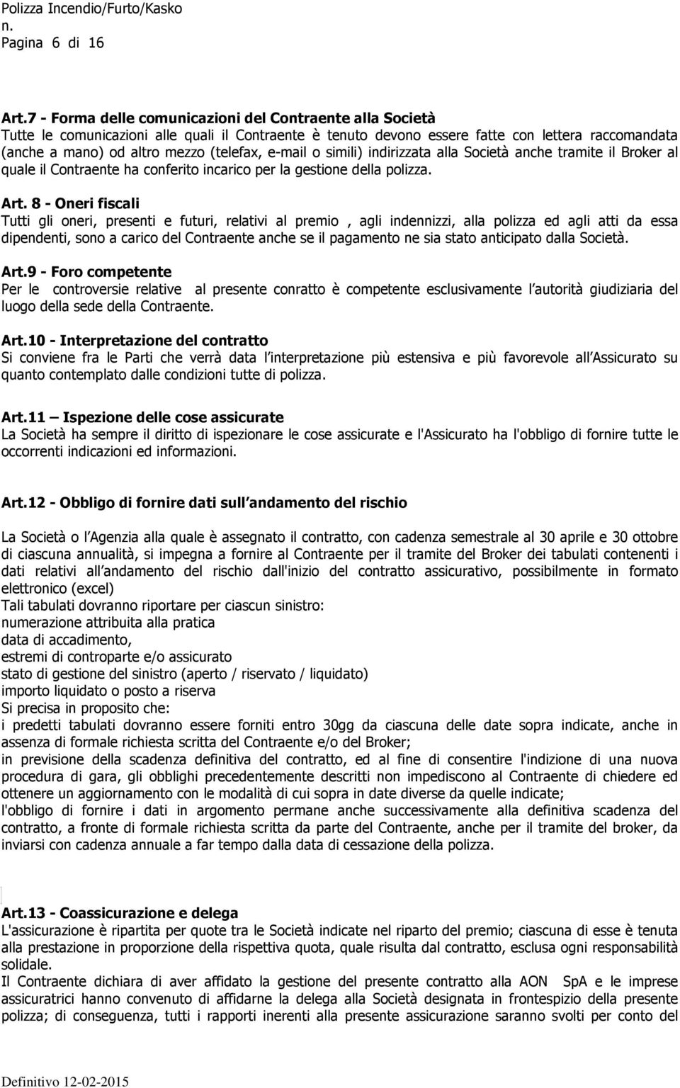 e-mail o simili) indirizzata alla Società anche tramite il Broker al quale il Contraente ha conferito incarico per la gestione della polizza. Art.