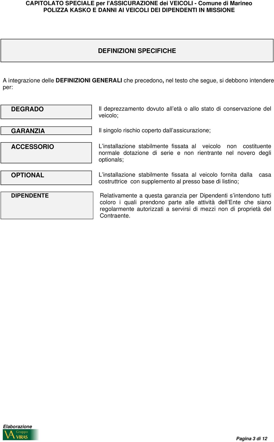 nel novero degli optionals; OPTIONAL L installazione stabilmente fissata al veicolo fornita dalla casa costruttrice con supplemento al presso base di listino; DIPENDENTE Relativamente a questa