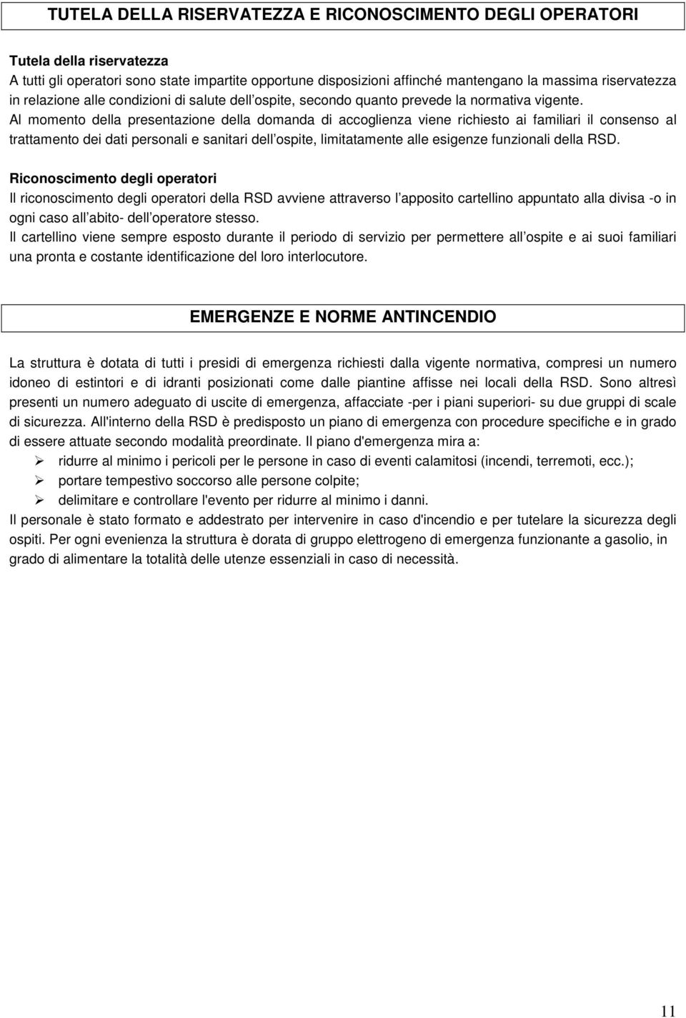 Al momento della presentazione della domanda di accoglienza viene richiesto ai familiari il consenso al trattamento dei dati personali e sanitari dell ospite, limitatamente alle esigenze funzionali