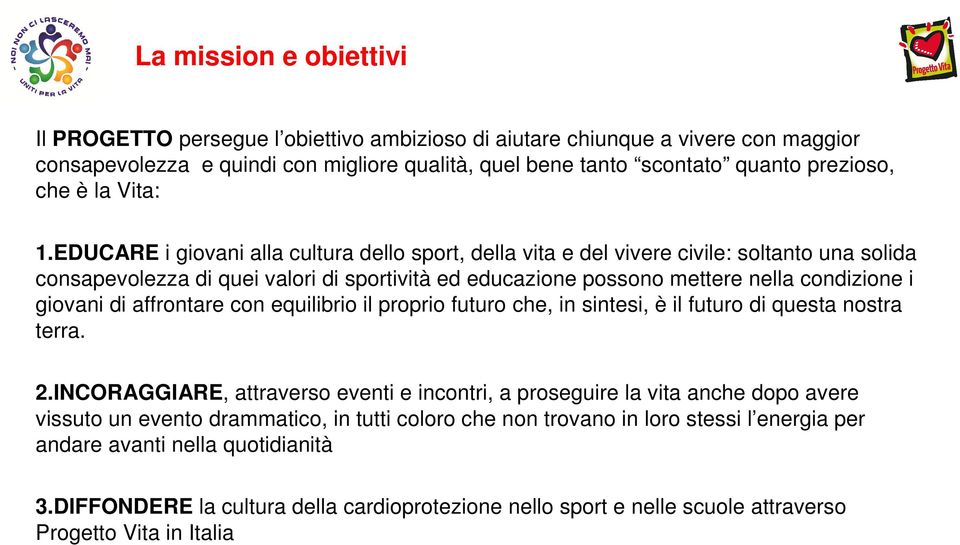 EDUCARE i giovani alla cultura dello sport, della vita e del vivere civile: soltanto una solida consapevolezza di quei valori di sportività ed educazione possono mettere nella condizione i giovani di