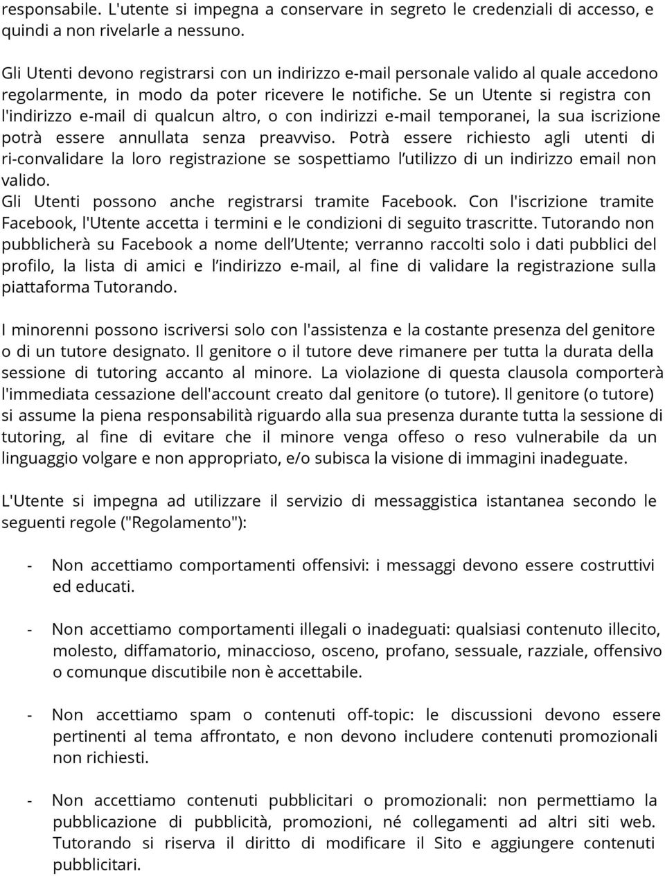 Se un Utente si registra con l'indirizzo e-mail di qualcun altro, o con indirizzi e-mail temporanei, la sua iscrizione potrà essere annullata senza preavviso.