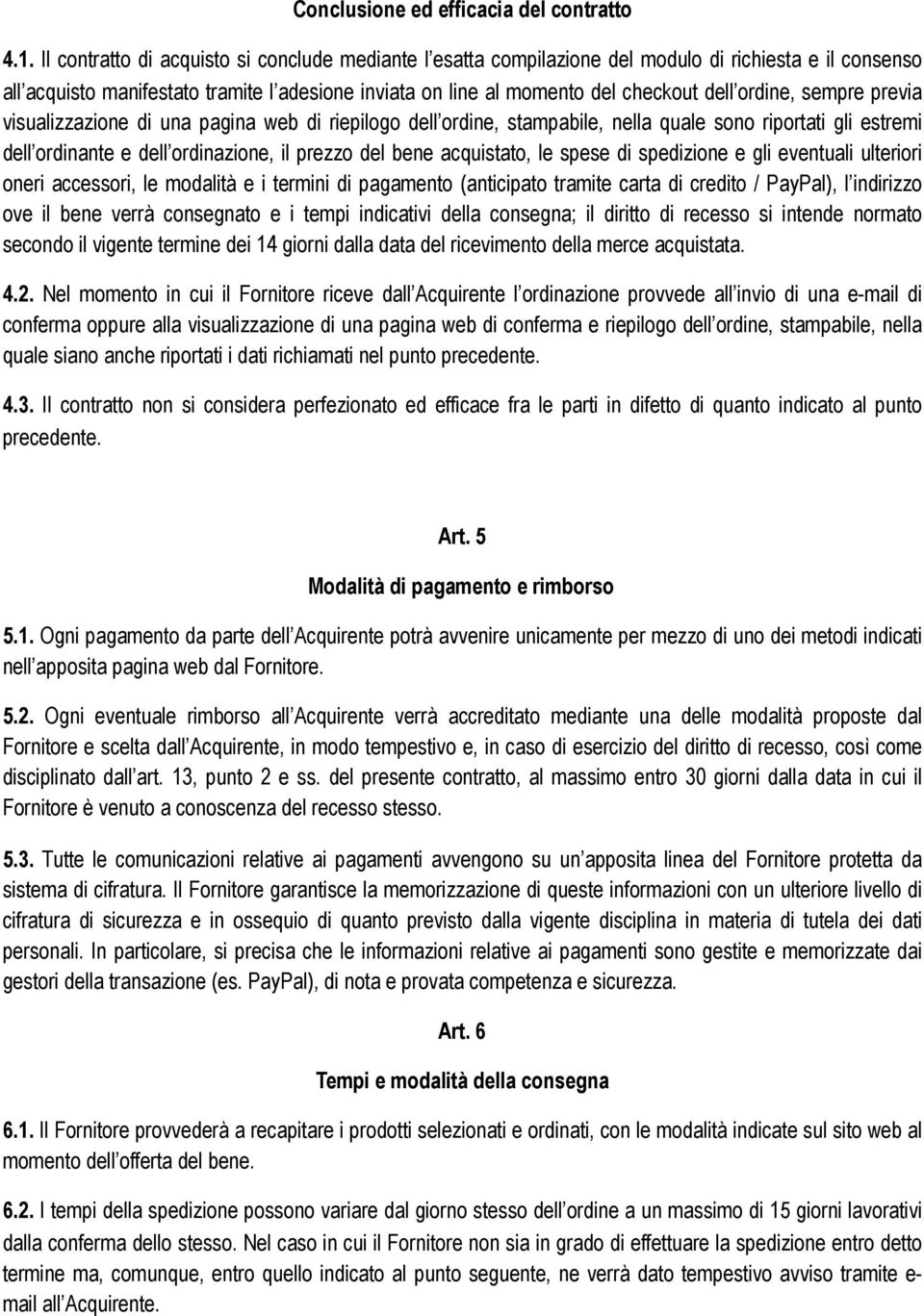 ordine, sempre previa visualizzazione di una pagina web di riepilogo dell ordine, stampabile, nella quale sono riportati gli estremi dell ordinante e dell ordinazione, il prezzo del bene acquistato,