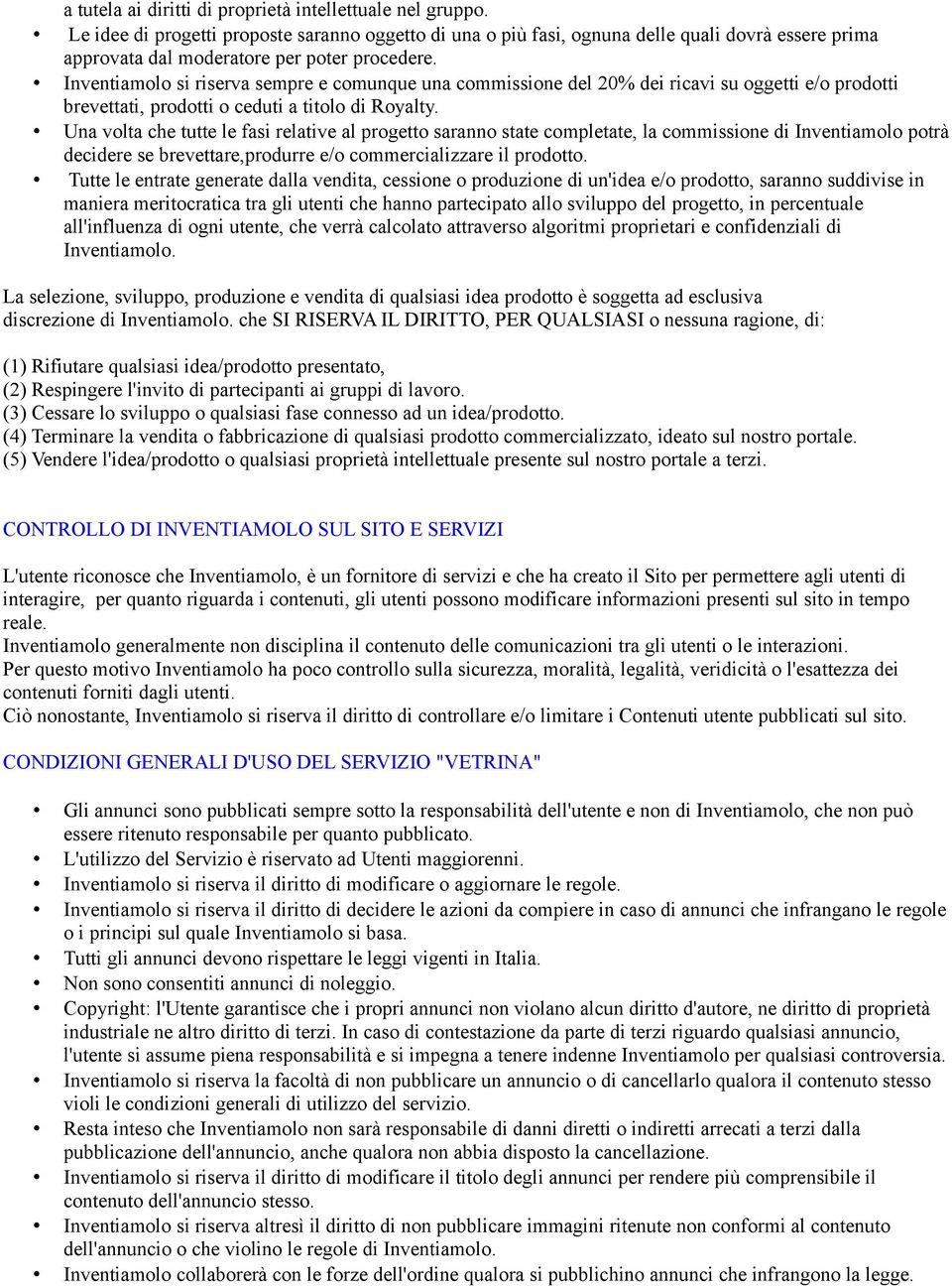 Inventiamolo si riserva sempre e comunque una commissione del 20% dei ricavi su oggetti e/o prodotti brevettati, prodotti o ceduti a titolo di Royalty.