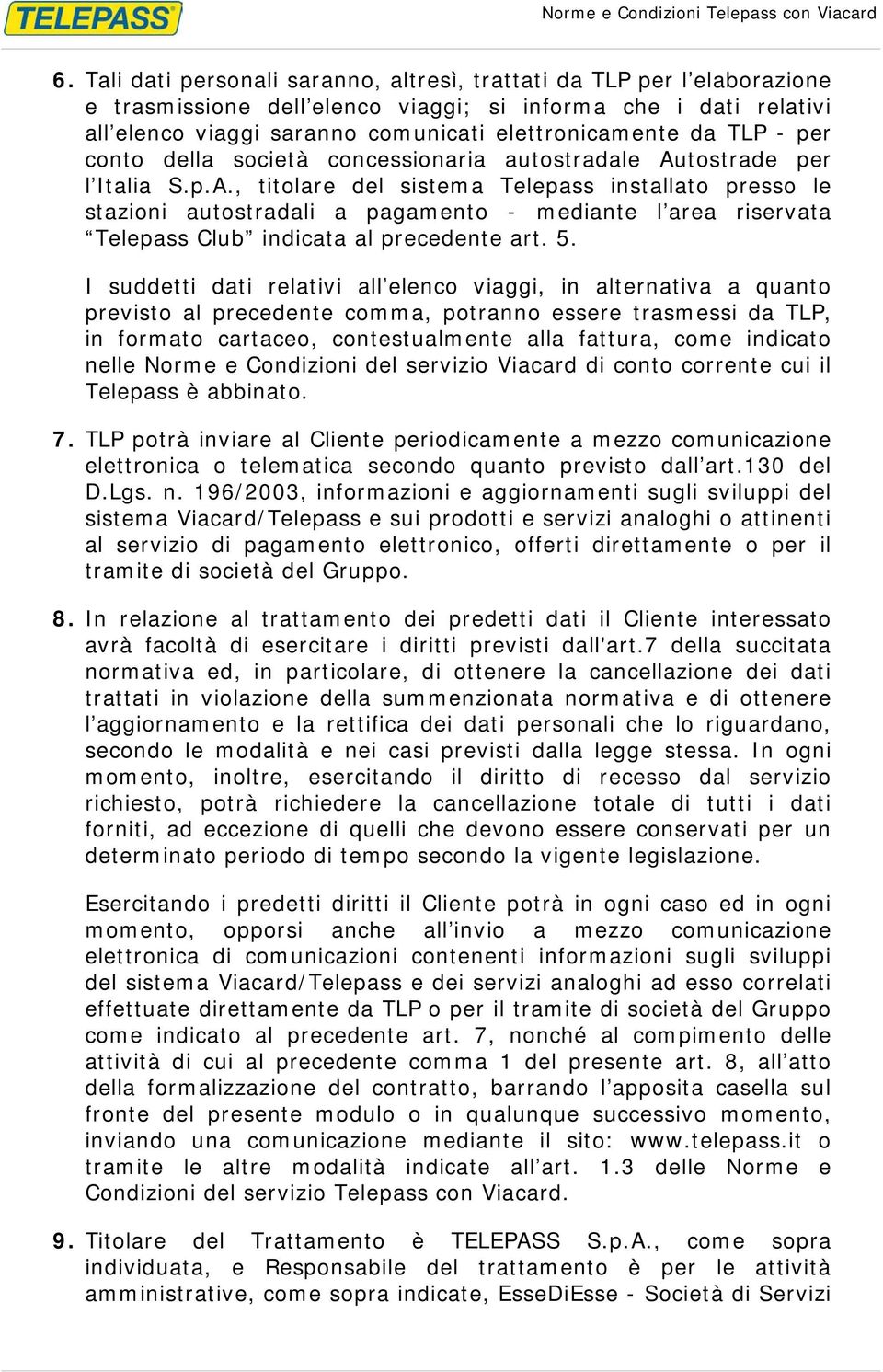 tostrade per l Italia S.p.A., titolare del sistema Telepass installato presso le stazioni autostradali a pagamento - mediante l area riservata Telepass Club indicata al precedente art. 5.