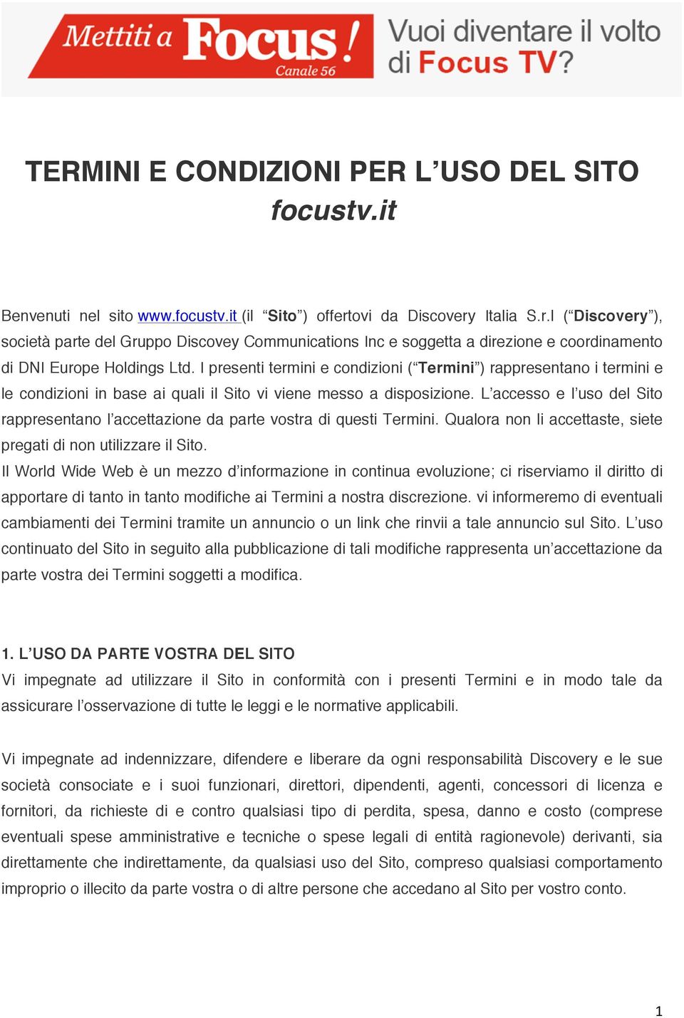 I presenti termini e condizioni ( Termini ) rappresentano i termini e le condizioni in base ai quali il Sito vi viene messo a disposizione.