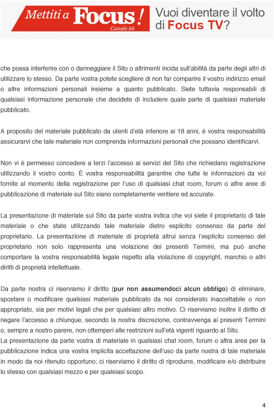 Siete tuttavia responsabili di qualsiasi informazione personale che decidete di includere quale parte di qualsiasi materiale pubblicato.