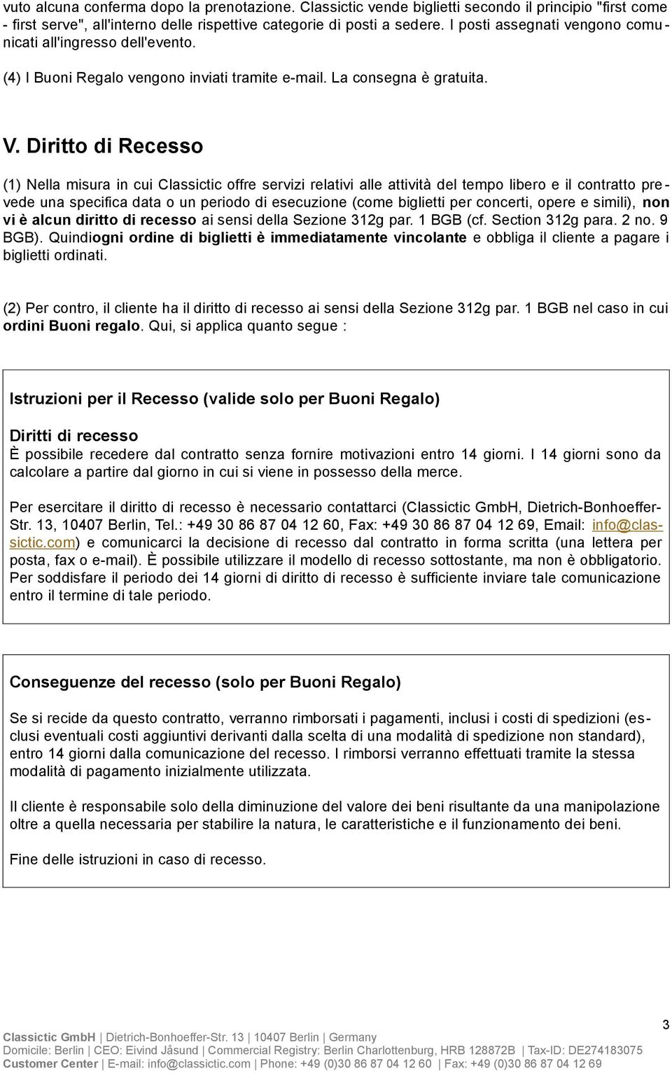 Diritto di Recesso (1) Nella misura in cui Classictic offre servizi relativi alle attività del tempo libero e il contratto pre - vede una specifica data o un periodo di esecuzione (come biglietti per