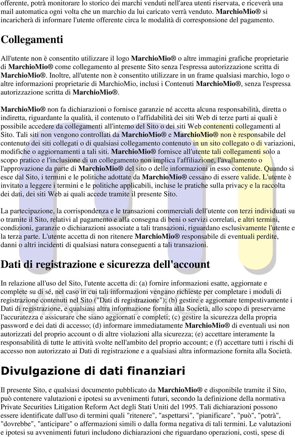 Collegamenti All'utente non è consentito utilizzare il logo MarchioMio o altre immagini grafiche proprietarie di MarchioMio come collegamento al presente Sito senza l'espressa autorizzazione scritta