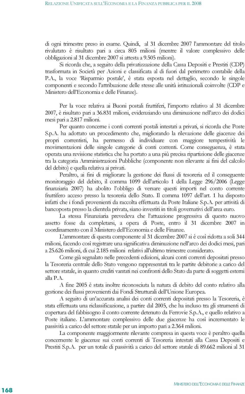 Si ricorda che, a seguito della privatizzazione della Cassa Depositi e Prestiti (CDP) trasformata in Società per Az