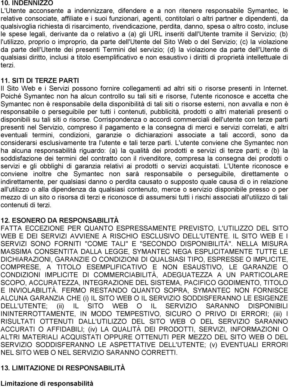 il Servizio; (b) l'utilizzo, proprio o improprio, da parte dell'utente del Sito Web o del Servizio; (c) la violazione da parte dell'utente dei presenti Termini del servizio; (d) la violazione da