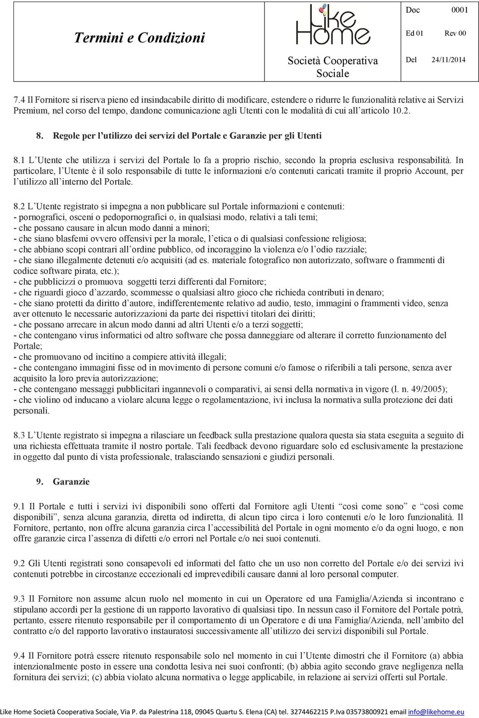 1 L Utente che utilizza i servizi del Portale lo fa a proprio rischio, secondo la propria esclusiva responsabilità.