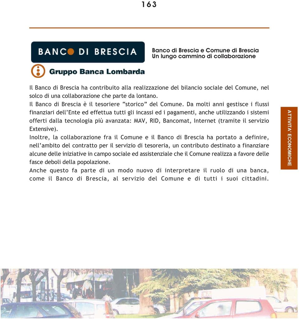 Da molti anni gestisce i flussi finanziari dell Ente ed effettua tutti gli incassi ed i pagamenti, anche utilizzando i sistemi offerti dalla tecnologia più avanzata: MAV, RID, Bancomat, Internet