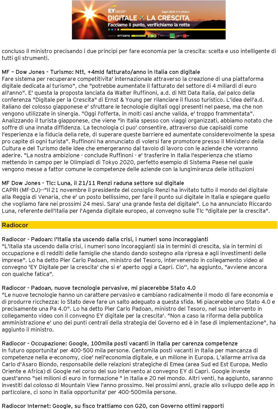 turismo", che "potrebbe aumentate il fatturato del settore di 4 miliardi di euro all'anno". E' questa la proposta lanciata da Walter Ruffinoni, a.d. di Ntt Data Italia, dal palco della conferenza "Digitale per la Crescita" di Ernst & Young per rilanciare il flusso turistico.