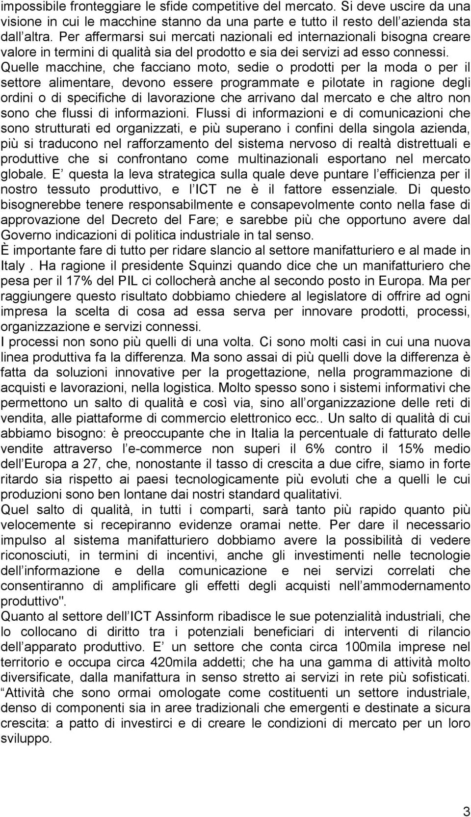 Quelle macchine, che facciano moto, sedie o prodotti per la moda o per il settore alimentare, devono essere programmate e pilotate in ragione degli ordini o di specifiche di lavorazione che arrivano