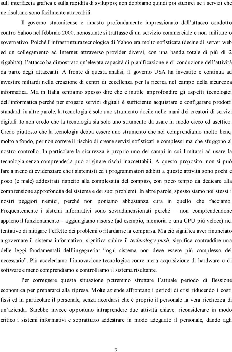 Poiché l infrastruttura tecnologica di Yahoo era molto sofisticata (decine di server web ed un collegamento ad Internet attraverso provider diversi, con una banda totale di più di 2 gigabit/s), l