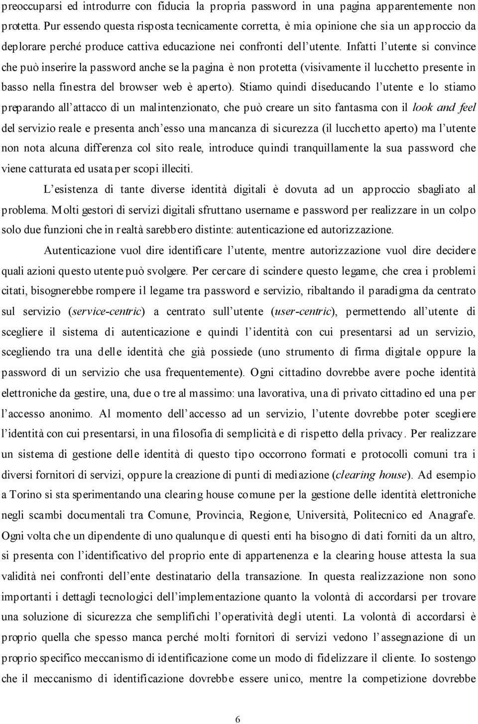 Infatti l utente si convince che può inserire la password anche se la pagina è non protetta (visivamente il lucchetto presente in basso nella finestra del browser web è aperto).