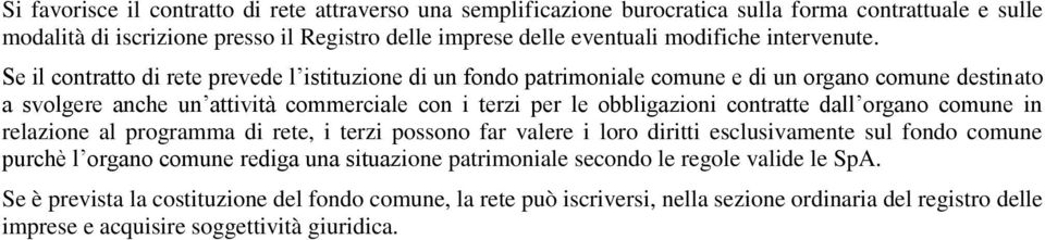 Se il contratto di rete prevede l istituzione di un fondo patrimoniale comune e di un organo comune destinato a svolgere anche un attività commerciale con i terzi per le obbligazioni contratte