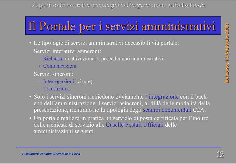 Solo i servizi sincroni richiedono ovviamente l integrazione con il backend dell amministrazione.