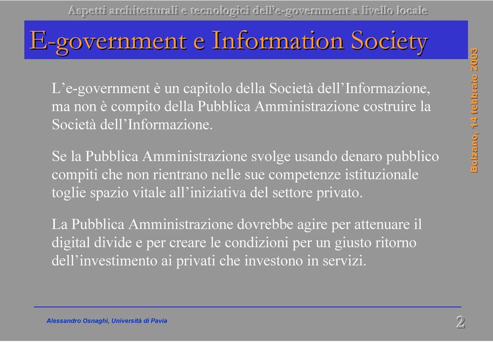 Se la Pubblica Amministrazione svolge usando denaro pubblico compiti che non rientrano nelle sue competenze istituzionale toglie spazio