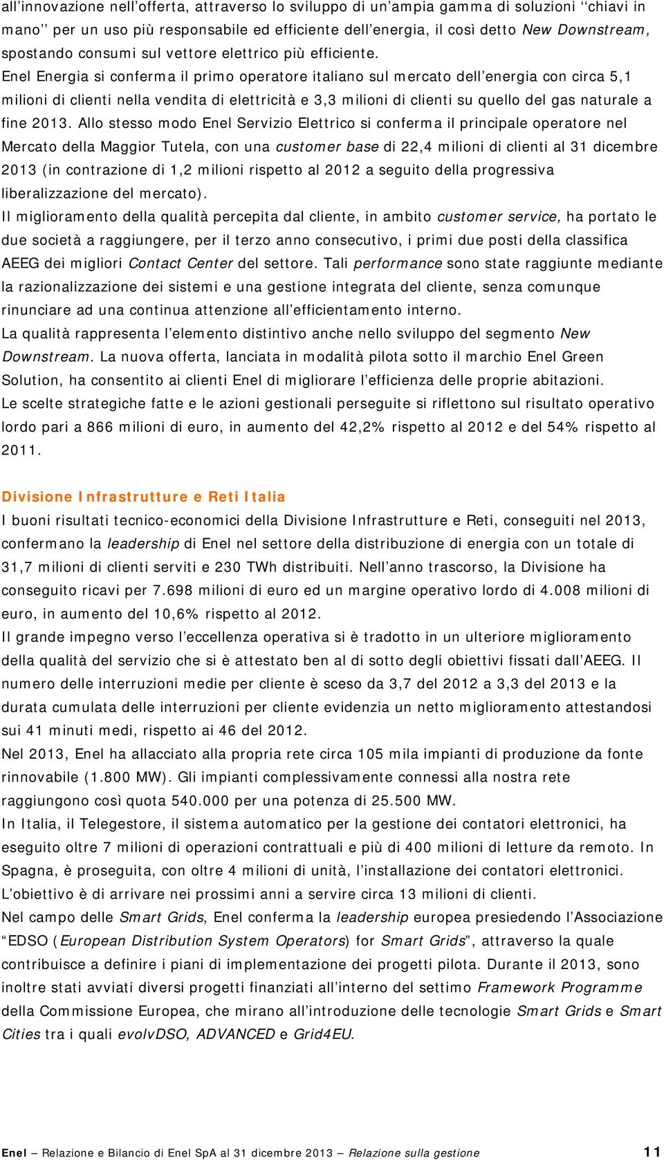 Enel Energia si conferma il primo operatore italiano sul mercato dell energia con circa 5,1 milioni di clienti nella vendita di elettricità e 3,3 milioni di clienti su quello del gas naturale a fine