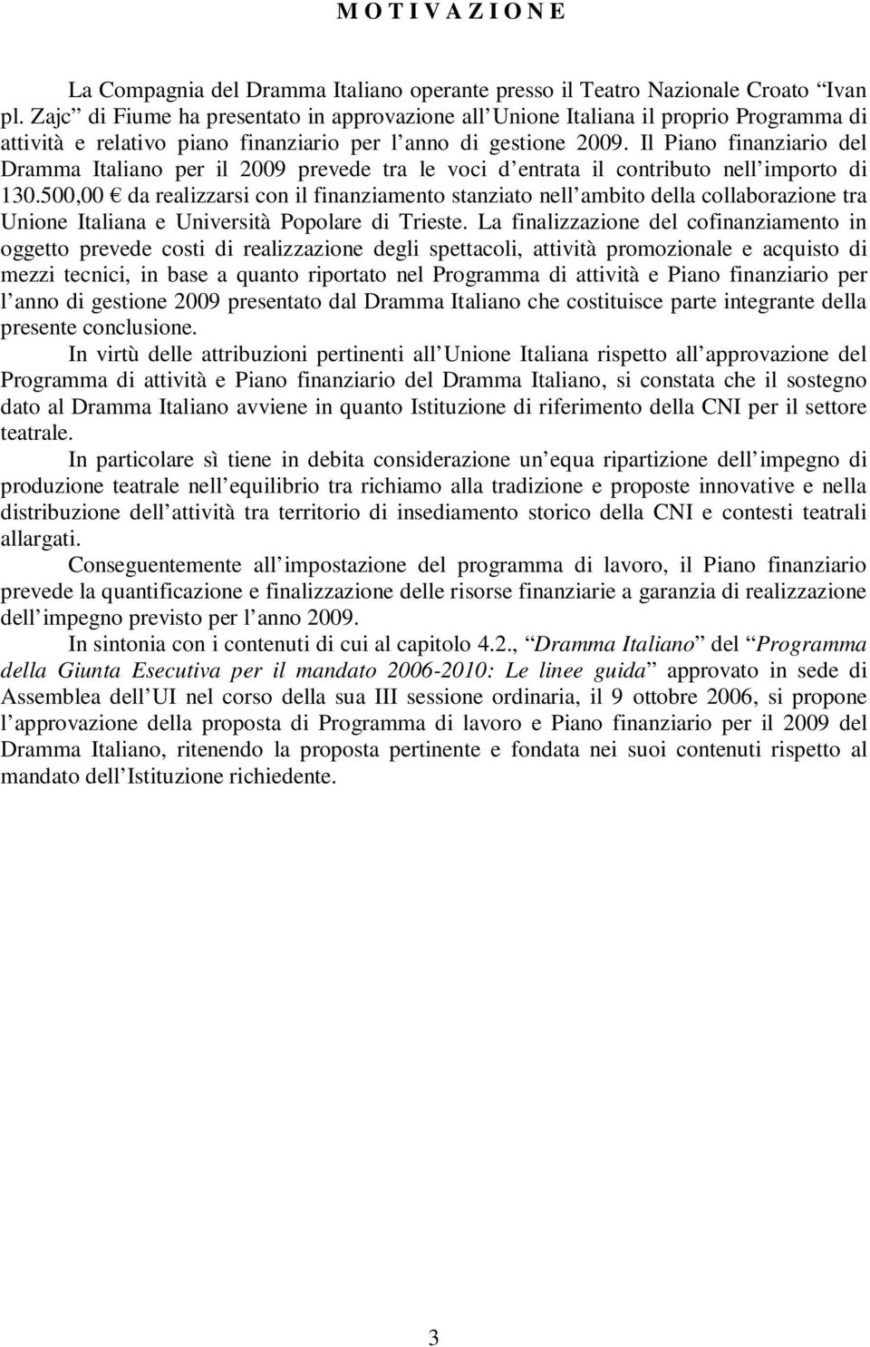 Il Piano finanziario del Dramma Italiano per il 2009 prevede tra le voci d entrata il contributo nell importo di 130.