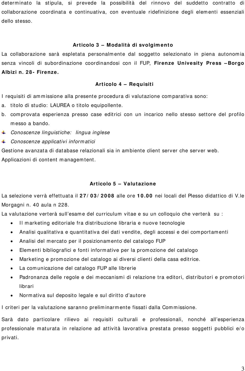 Univesity Press Borgo Albizi n. 28- Firenze. Articolo 4 Requisiti I requisiti di ammissione alla presente procedura di valutazione comparativa sono: a. titolo di studio: LAUREA o titolo equipollente.