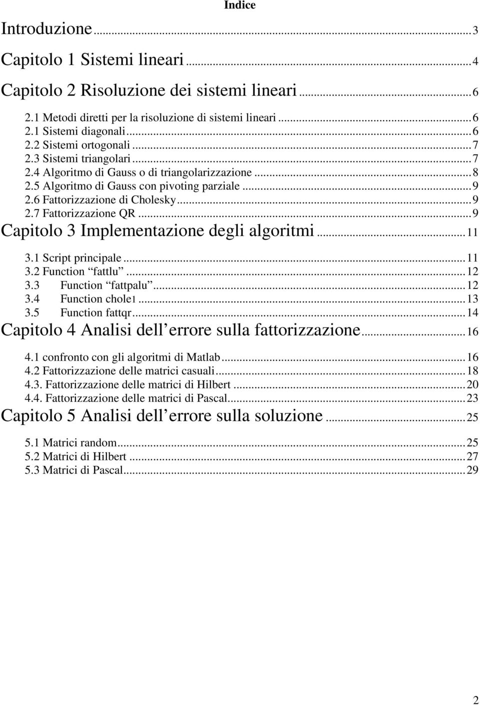 ..9 Cpitolo 3 Implementzione degli lgoritmi... 3. Script principle... 3.2 Function fttlu...2 3.3 Function fttplu...2 3.4 Function chole...3 3.5 Function fttqr.