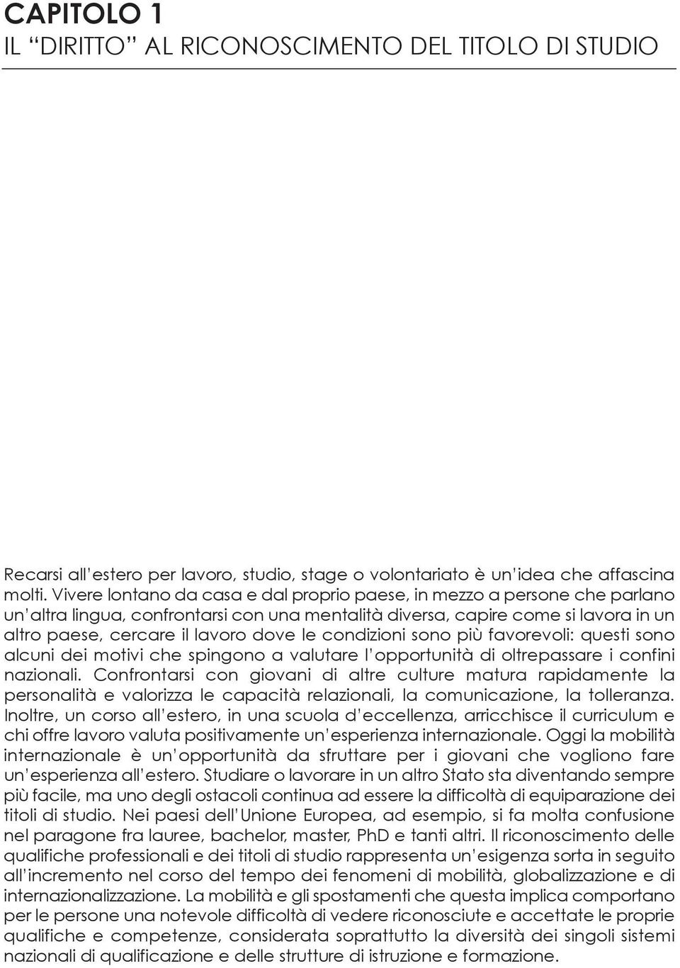 condizioni sono più favorevoli: questi sono alcuni dei motivi che spingono a valutare l opportunità di oltrepassare i confini nazionali.