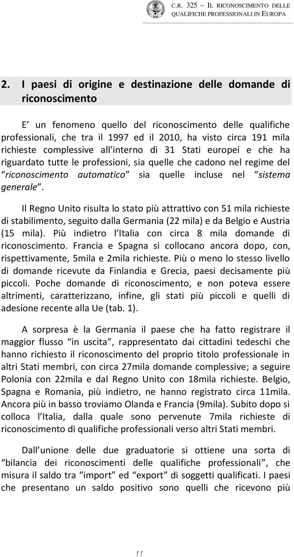 Il Regno Unito risulta lo stato più attrattivo con 51 mila richieste di stabilimento, seguito dalla Germania (22 mila) e da Belgio e Austria (15 mila).