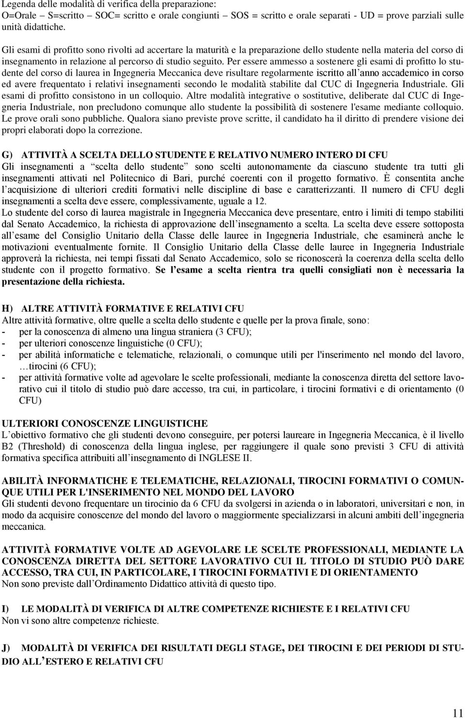 Per essere ammesso a sostenere gli esami di profitto lo studente del corso di laurea in Ingegneria Meccanica deve risultare regolarmente iscritto all anno accademico in corso ed avere frequentato i