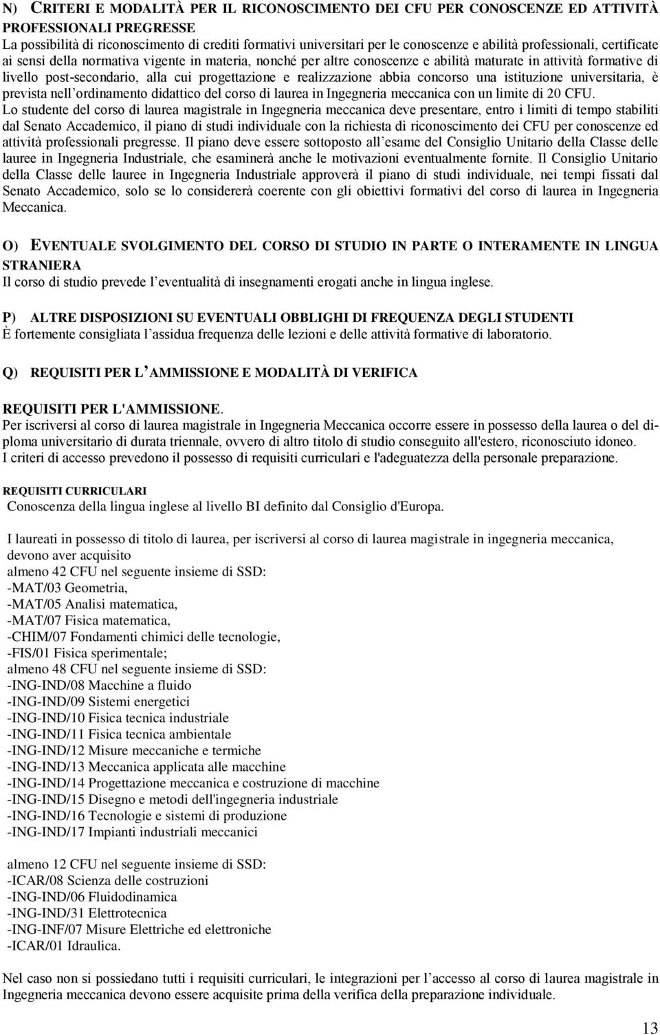 realizzazione abbia concorso una istituzione universitaria, è prevista nell ordinamento didattico del corso di laurea in Ingegneria meccanica con un limite di 20 CFU.