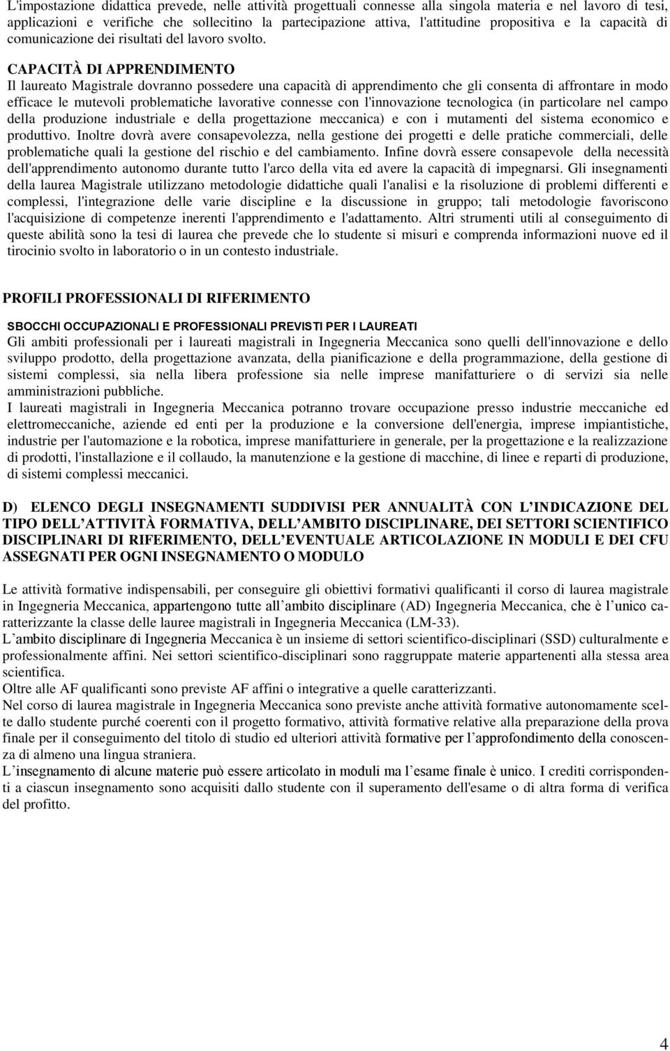 CAPACITÀ DI APPRENDIMENTO Il laureato Magistrale dovranno possedere una capacità di apprendimento che gli consenta di affrontare in modo efficace le mutevoli problematiche lavorative connesse con