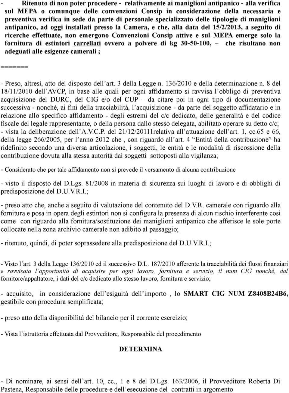 Convenzioni Consip attive e sul MEPA emerge solo la fornitura di estintori carrellati ovvero a polvere di kg 30-50-100, che risultano non adeguati alle esigenze camerali ; ======= - Preso, altresì,